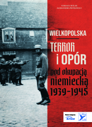 Wielkopolska. Terror i opór pod okupacją niemiecką 1939 – 1945.